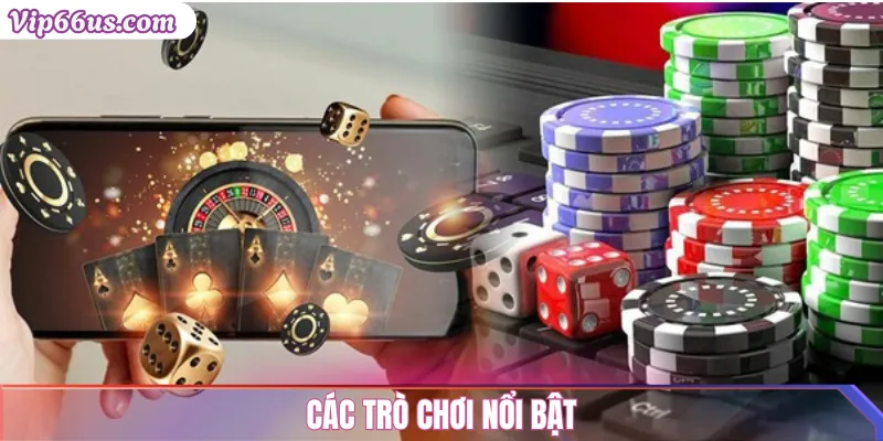 Casino VIP66: Sòng bài trực tuyến với dealer chuyên nghiệp 2 Các trò chơi nổi bật