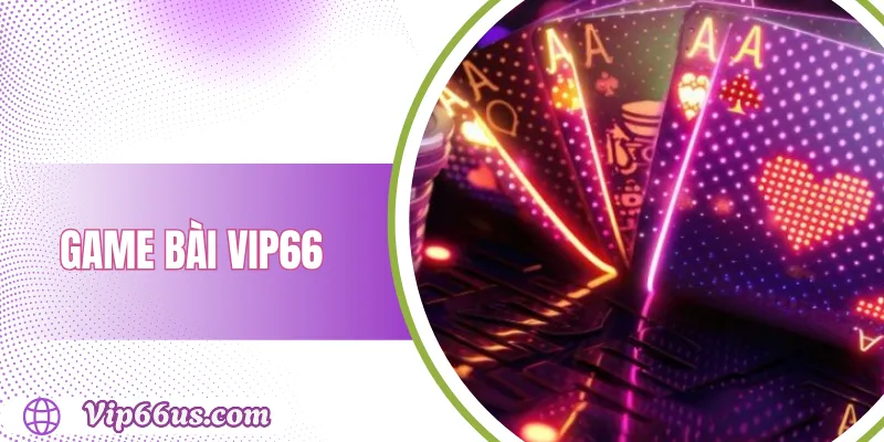 Game bài VIP66: Trải nghiệm game bài đổi thưởng hấp dẫn 1 Game bài VIP66