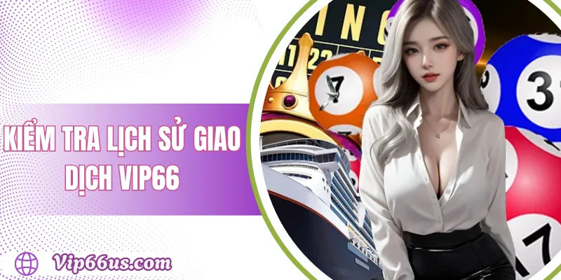 Kiểm Tra Lịch Sử Giao Dịch VIP66: Hướng Dẫn Chi Tiết 1 Kiểm Tra Lịch Sử Giao Dịch VIP66