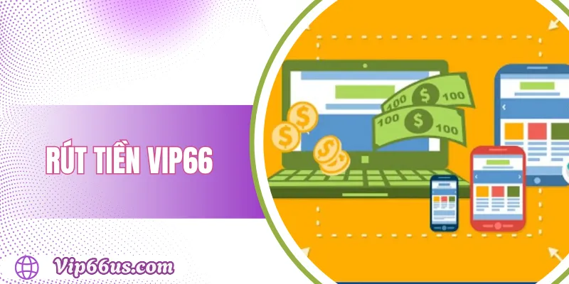 Rút Tiền VIP66: Hướng Dẫn Chi Tiết và Điều Kiện Cần Biết 1 Rút Tiền VIP66