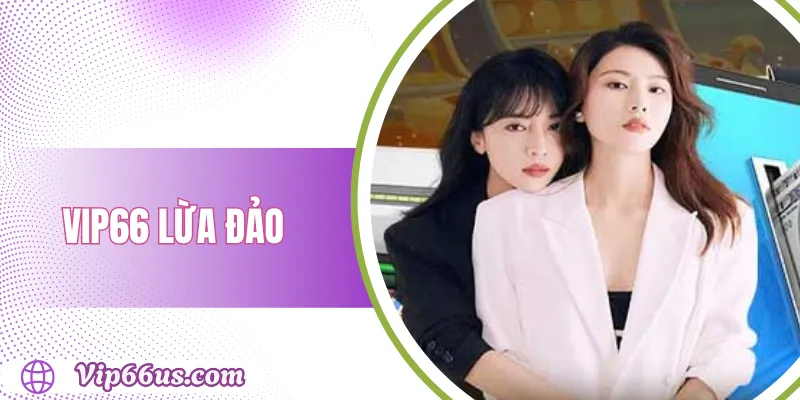 VIP66 lừa đảo: Cảnh giác với trang giả mạo nguy hiểm 1 VIP66 lừa đảo