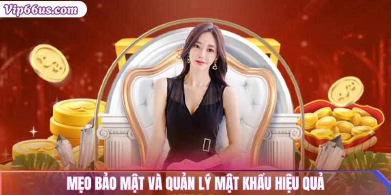 Quên mật khẩu vip66? Hướng dẫn khôi phục nhanh chóng 3 Mẹo bảo mật và quản lý mật khẩu hiệu quả