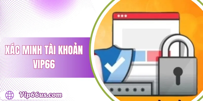 Xác minh tài khoản vip66: Hướng dẫn nhanh và an toàn 1 Xác minh tài khoản vip66